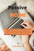Passive Income: Discover how to Turn Your Laptop into a Cash Cow with these Digital Marketing Strategies and Online Business Techniques! 1802532803 Book Cover