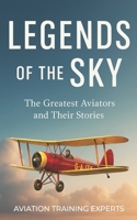 Legends of the Sky: The Greatest Aviators and Their Stories B0FTZFMJM4 Book Cover