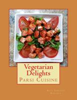 Vegetarian Delights: Parsi Cuisine 1505500729 Book Cover