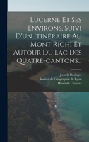 Lucerne Et Ses Environs, Suivi D'un Itinéraire Au Mont Righi Et Autour Du Lac Des Quatre-cantons... 1018677798 Book Cover