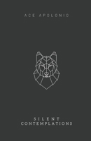 Silent Contemplations: A Collection of Thoughts for the Thinking Mind (Silent Contemplations Trilogy) 1706292244 Book Cover