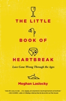 The Little Book of Heartbreak: Love Gone Wrong Through the Ages 0452298326 Book Cover