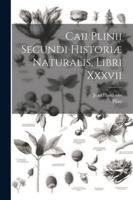 Caii Plinii Secundi Historiæ Naturalis, Libri Xxxvii 1022593102 Book Cover