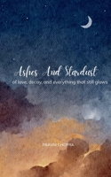 Ashes and Stardust of love, decay, and everything that still glows B0G7KDVGL5 Book Cover