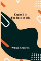 England in the Days of Old (Classic Reprint) 1981828605 Book Cover