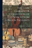 The Civil Garland. A Collection of Songs From London Pageants 1022142224 Book Cover