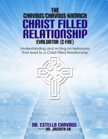 Understanding and Acting on Behaviors that lead to Christ-Filled Relationships: The Chavous/Chavous-Kambach Christ-Filled Relationship Evaluator 0692099409 Book Cover