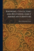 Knowing, Collecting And Restoring Early American Furniture 1025767152 Book Cover