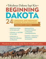 Beginning Dakota/Tokaheya Dakota Iapi Kin Teachers Edition: 24 Language and Grammar Lessons with Glossaries 0873518462 Book Cover