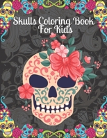 Skulls Coloring Book For Kids: Day of the Dead Coloring Book for children Dia De Los Muertos Gift Idea for Boys & Girls, Up To 50 Stress Relieving Sk B08L5BW6PC Book Cover