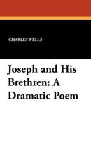 Joseph and His Brethren: A Dramatic Poem (Classic Reprint) 1434413772 Book Cover