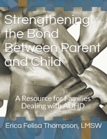 Strengthening the Bond Between Parent and Child: A Resource for Families Dealing with ADHD B08M2LMDSZ Book Cover