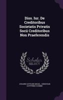 Diss. Iur. De Creditoribus Societatis Privatis Socii Creditoribus Non Praeferendis... 134644403X Book Cover