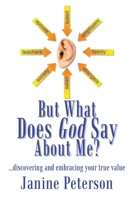 But What Does God Say About Me?: ...discovering and embracing your true value 1410770826 Book Cover