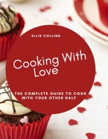 Cooking with Love: The Complete Guide To Cook With Your Other Half B08T43FLFC Book Cover