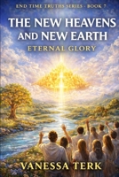 The New Heaven and New Earth: The Eternal Kingdom of God (End Time Truths Series) B0GSRCCMGM Book Cover
