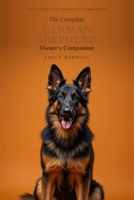 The Complete German Shepherd Owner's Companion: A Practical Guide to Choosing, Raising, Training, and Living With Your German Shepherd — From Puppy to Golden Years (The Complete Owner's Companion) B0HBBRB676 Book Cover