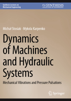 Dynamics of Machines and Hydraulic Systems: Mechanical Vibrations and Pressure Pulsations (Synthesis Lectures on Mechanical Engineering) 3031555279 Book Cover