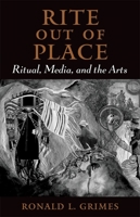 Rite Out of Place: Ritual, Media, and the Arts 0195301455 Book Cover