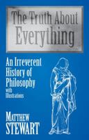 The Truth About Everything: An Irreverent History of Philosophy with Illustrations 1591023866 Book Cover