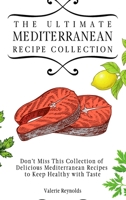 The Ultimate Mediterranean Recipe Collection: Don't Miss This Collection of Delicious Mediterranean Recipes to Keep Healthy with Taste 1802698965 Book Cover