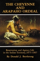 The Cheyenne and Arapaho Ordeal: Reservation and Agency Life in the Indian Territory, 1875-1907 (Civilization of the American Indian Series) 0806124164 Book Cover