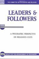 Leaders and Followers: A Psychiatric Perspective on Religious Cults (Gap Report (Group for the Advancement of Psychiatry)) 0873182006 Book Cover