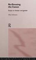 Re-dressing the Canon: Essays on Theatre and Gender 0415157218 Book Cover