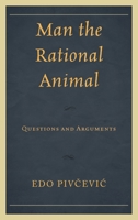 Man the Rational Animal: Questions and Arguments 0761872000 Book Cover