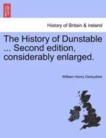 The History of Dunstable ... Second edition, considerably enlarged. 1241319766 Book Cover