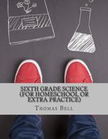 Sixth Grade Science: For Homeschool or Extra Practice 1499791739 Book Cover
