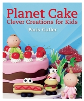 Planet Cake Clever Creations for Kids: 680 Clever Creations 1626860963 Book Cover