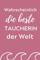 WAHRSCHEINLICH DIE BESTE TAUCHERIN DER WELT: A4 Notizbuch TAGEBUCH Geschenkidee für Taucher | schönes Geschenk für Geräte Taucher Fans  | ... | Tauchen | Taucherlogbuch (German Edition) 1713227908 Book Cover