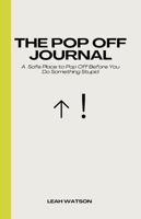 The Pop off journal: A Safe Place to Pop Off Before You Do Something Stupid B0GV7PDP4H Book Cover