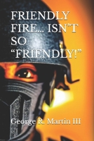 Friendly Fire... Isn't So "friendly!" 1080864911 Book Cover