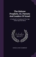 The Hebrew Prophets: Or, Patriots and Leaders of Israel; A Textbook for Students of the High School Age and Above 1357124732 Book Cover