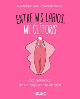 Entre mis labios, mi clítoris: Confidencias de un órgano misterioso 8416720347 Book Cover