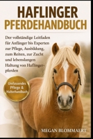 HAFLINGER PFERDEHANDBUCH: Der vollständige Leitfaden für Anfänger bis Experten zur Pflege, Ausbildung, zum Reiten, zur Zucht und lebenslangen Haltung von Haflingerpferden (German Edition) B0GYGGJDX3 Book Cover