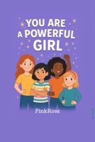 You Are a Powerful Girl: Inspiring Stories About Courage, Confidence, and Being Your True Self B0FL3RY4MP Book Cover