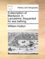 A Description of Blackpool in Lancashire; Frequented for Sea Bathing 1140688006 Book Cover