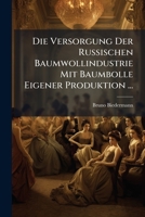 Die Versorgung Der Russischen Baumwollindustrie Mit Baumwolle Eigener Produktion (1907) 1141668114 Book Cover