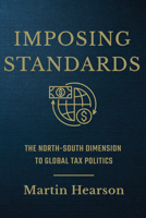 Imposing Standards: The North-South Dimension to Global Tax Politics 1501755986 Book Cover