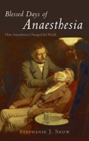 Blessed Days of Anaesthesia: How Anaesthetics Changed the World 0192805894 Book Cover