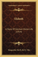 Elsbeth: A Story Of German Home Life 1166609464 Book Cover