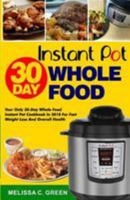 Instant Pot 30-Day Whole Food Cookbook: Your Only 30-Day Whole Food Instant Pot Cookbook in 2018 for Weight Loss and Overall Health 198439603X Book Cover