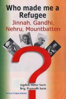 Who Made Me a Refugee: Jinnah, Gandhi, Nehru, Mountbatten 8170492963 Book Cover