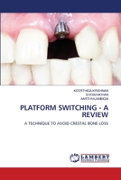 PLATFORM SWITCHING - A REVIEW: A TECHNIQUE TO AVOID CRESTAL BONE LOSS 6205528746 Book Cover