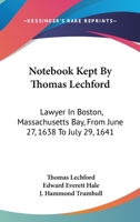 Notebook Kept By Thomas Lechford: Lawyer In Boston, Massachusetts Bay, From June 27, 1638 To July 29, 1641 0548414246 Book Cover