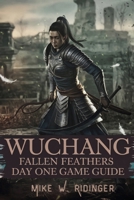 Wuchang: Fallen Feathers – Day One Game Guide: Master Every Battle with This Step-by-Step Walkthrough, Strategy Tips, and Pro Survival Tactics for Beginners and Hardcore Players B0FGW1WSW1 Book Cover