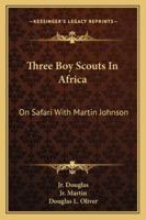 Three Boy Scouts In Africa: On Safari With Martin Johnson 1163159611 Book Cover